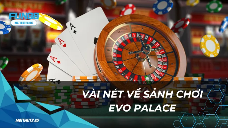 EVO Palace - Sảnh cá cược trực tuyến hàng đầu Việt Nam 1 Vài nét về sảnh chơi EVO Palace
