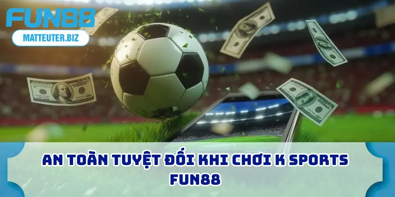 K Sports – Giải Mã Sức Hút Sảnh Thể Thao Ảo Hot Nhất 2 An toàn tuyệt đối khi chơi K Sports FUN88